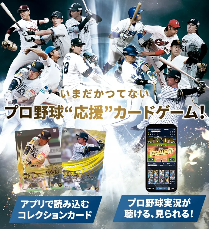 いまだかつてないプロ野球“応援”カードゲーム！ アプリで読み込む コレクションカード/プロ野球実況が 聴ける、見られる！